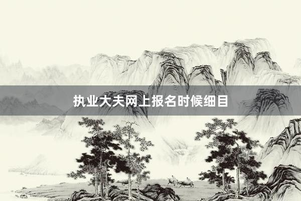 执业大夫网上报名时候细目