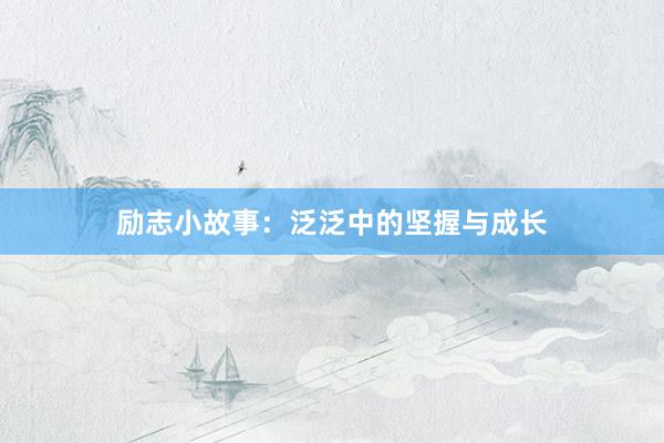 励志小故事：泛泛中的坚握与成长