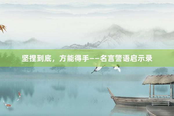 坚捏到底，方能得手——名言警语启示录