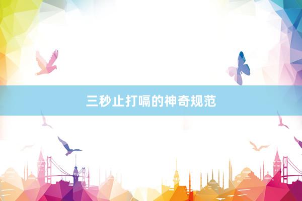 三秒止打嗝的神奇规范
